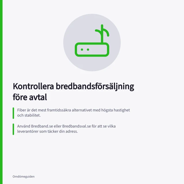 Kontrollera bredbandsförsäljning före avtal: Fiber är det mest framtidssäkra alternativet med högsta hastighet och stabilitet.; Använd Bredband.se eller Bredbandsval.se för att se vilka leverantörer som täcker din adress.; Testa mobiltäckning på exakt plats där router eller antenn ska stå, särskilt för FWA och 5G. Så kontrollerar du täckning och hastighet före bredbandsavtal